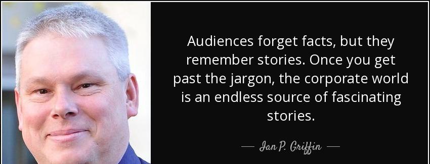 quote audiences forget facts but they remember stories once you get past the jargon the corporate ian p griffin Quotes