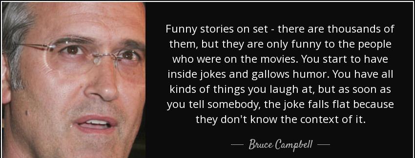 quote funny stories on set there are thousands of them but they are only funny to the people bruce campbell Quotes