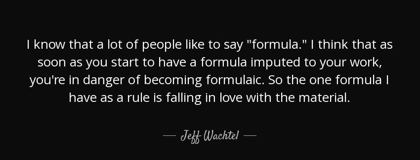 quote i know that a lot of people like to say formula i think that as soon as you start to jeff wachtel Quotes