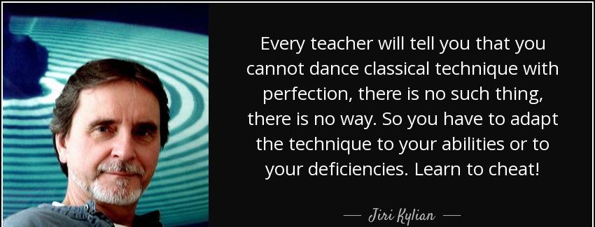 quote every teacher will tell you that you cannot dance classical technique with perfection jiri kylian Quotes