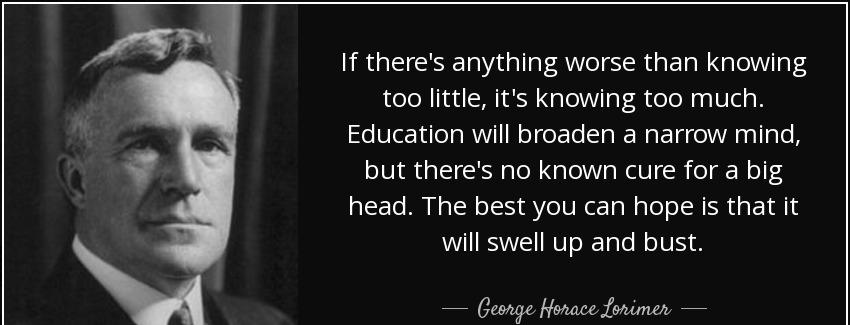 quote if there s anything worse than knowing too little it s knowing too much education will george horace lorimer Quotes