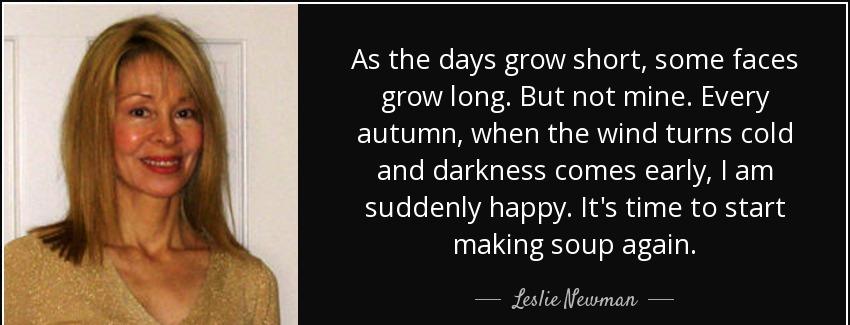 quote as the days grow short some faces grow long but not mine every autumn when the wind leslie newman Quotes