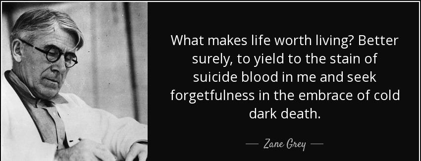 quote what makes life worth living better surely to yield to the stain of suicide blood in zane grey Quotes