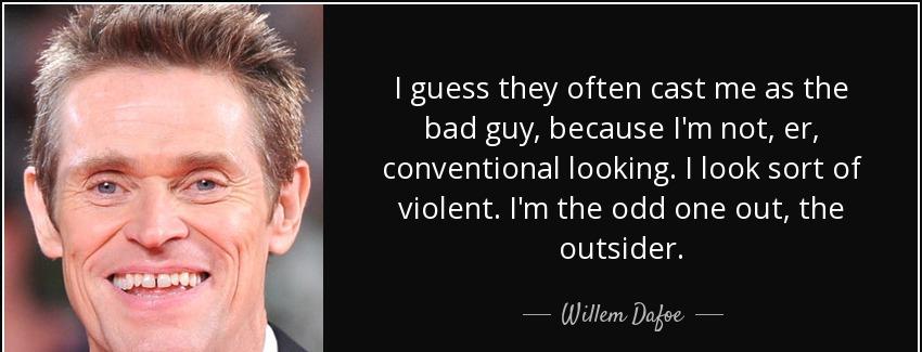 quote i guess they often cast me as the bad guy because i m not er conventional looking i willem dafoe Quotes
