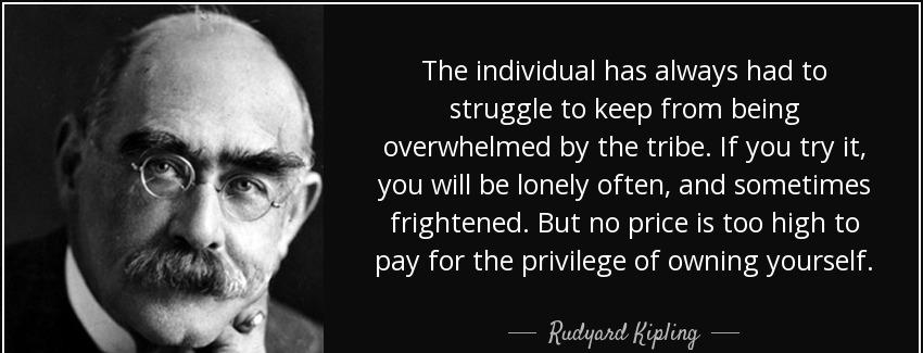 quote the individual has always had to struggle to keep from being overwhelmed by the tribe rudyard kipling Quotes