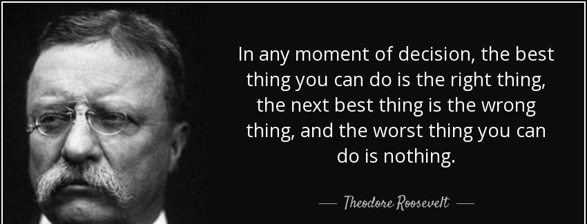 quote in any moment of decision the best thing you can do is the right thing the next best theodore roosevelt Quotes