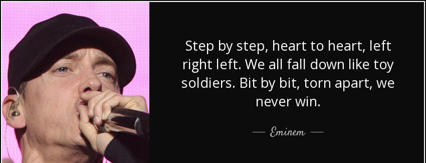 quote step by step heart to heart left right left we all fall down like toy soldiers bit by eminem Quotes