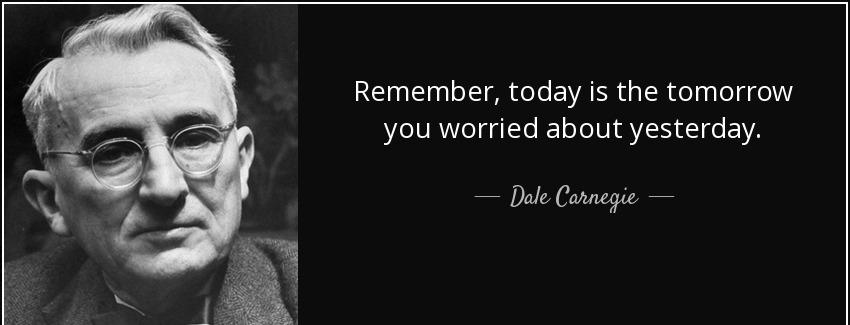 quote remember today is the tomorrow you worried about yesterday dale carnegie Quotes