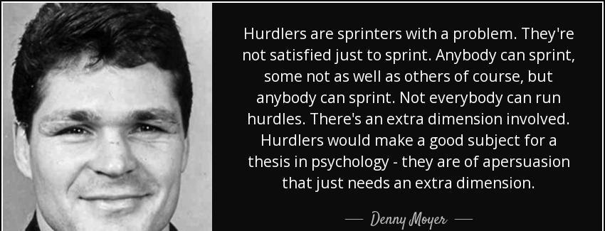 quote hurdlers are sprinters with a problem they re not satisfied just to sprint anybody can denny moyer Quotes