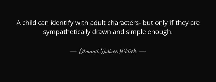 quote a child can identify with adult characters but only if they are sympathetically drawn edmund wallace hildick Quotes