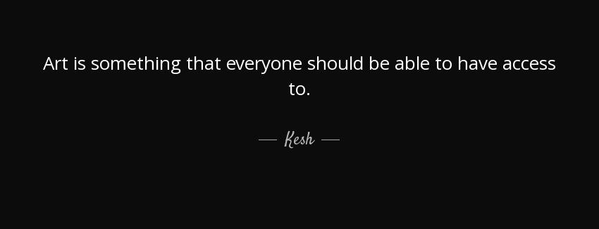 quote art is something that everyone should be able to have access to kesh Quotes