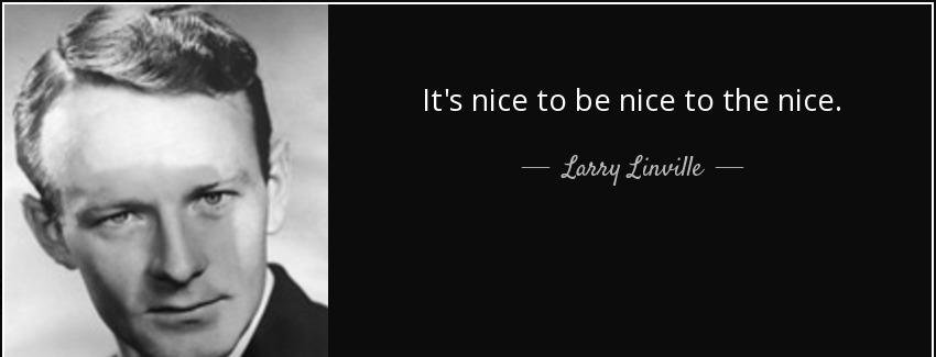 quote it s nice to be nice to the nice larry linville Quotes