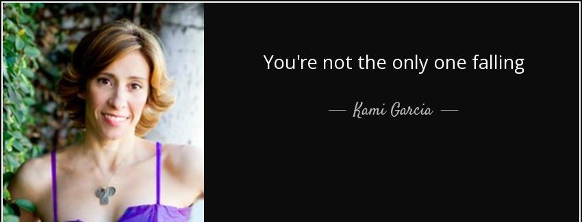 quote you re not the only one falling kami garcia Quotes