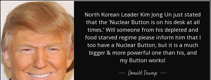 quote north korean leader kim jong un just stated that the nuclear button is on his desk at donald trump Quotes