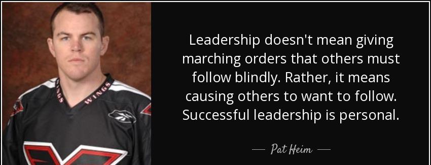 quote leadership doesn t mean giving marching orders that others must follow blindly rather pat heim Quotes