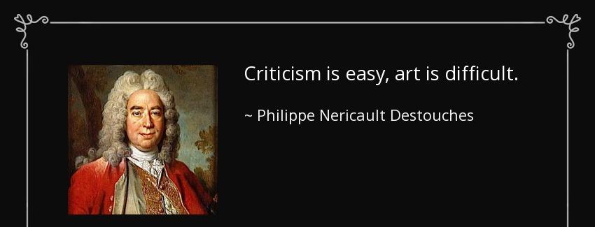 quote criticism is easy art is difficult philippe nericault destouches Quotes