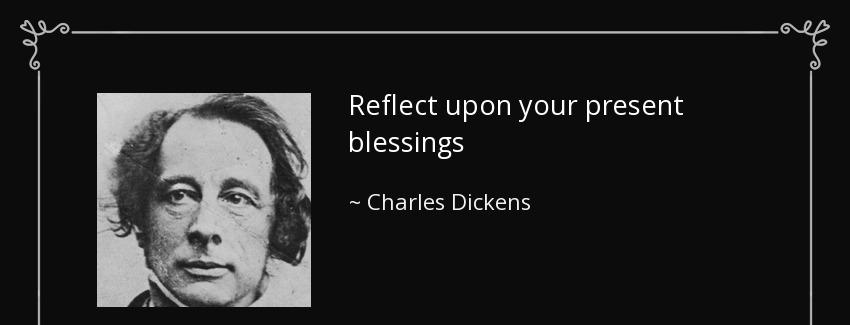 quote reflect upon your present blessings charles dickens Quotes