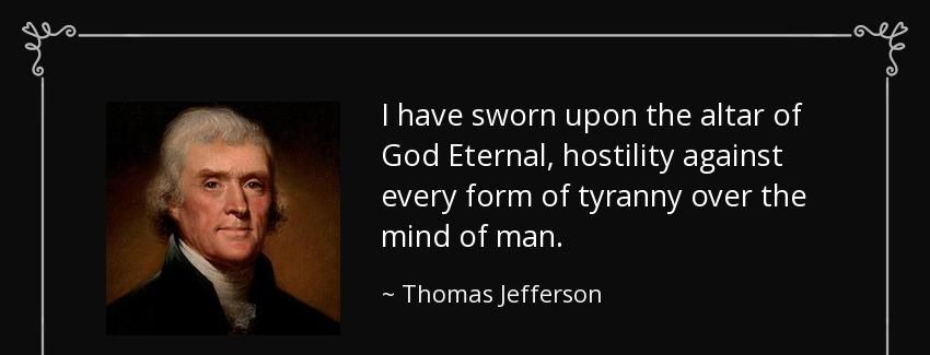quote i have sworn upon the altar of god eternal hostility against every form of tyranny over thomas jefferson Quotes