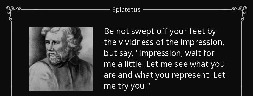 quote be not swept off your feet by the vividness of the impression but say impression wait epictetus Quotes