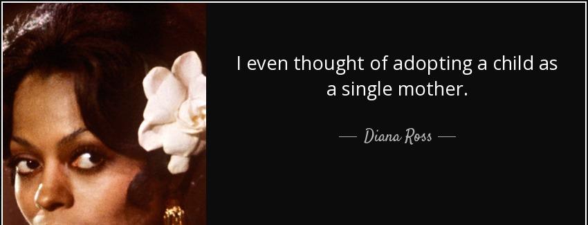 quote i even thought of adopting a child as a single mother diana ross Quotes
