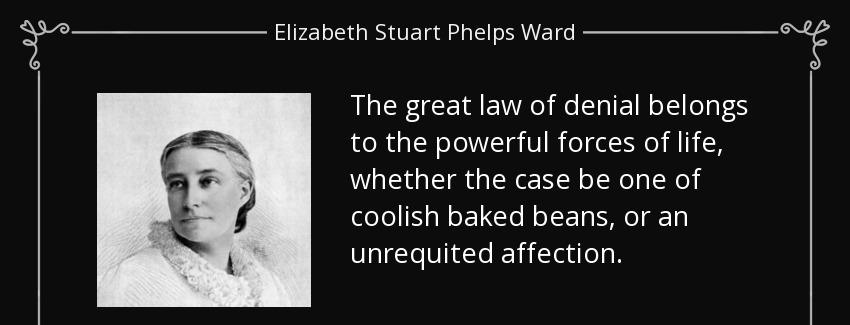quote the great law of denial belongs to the powerful forces of life whether the case be one elizabeth stuart phelps ward Quotes
