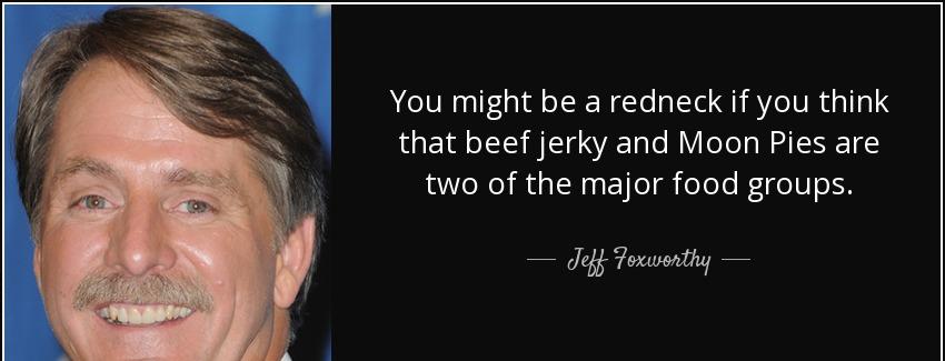 quote you might be a redneck if you think that beef jerky and moon pies are two of the major jeff foxworthy Quotes