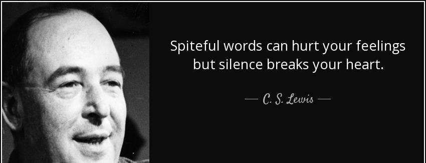 quote spiteful words can hurt your feelings but silence breaks your heart c s lewis Quotes