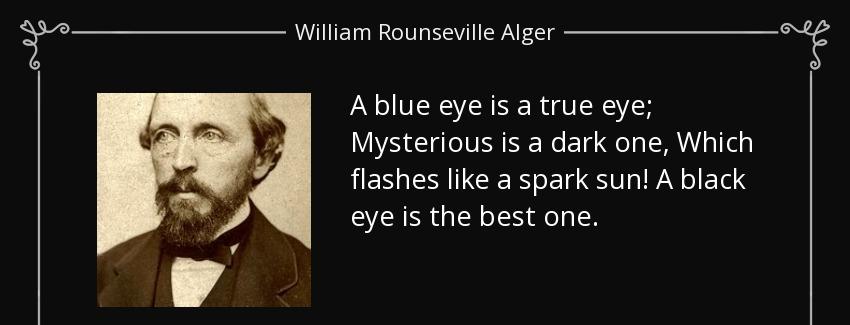 quote a blue eye is a true eye mysterious is a dark one which flashes like a spark sun a black william rounseville alger Quotes