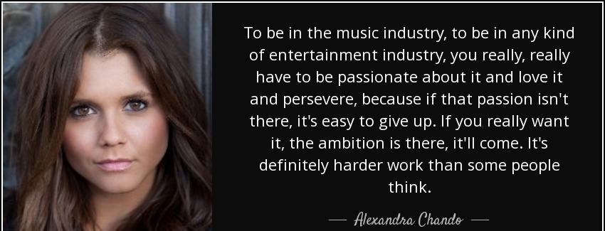 quote to be in the music industry to be in any kind of entertainment industry you really really alexandra chando Quotes