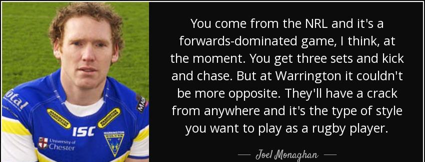 quote you come from the nrl and it s a forwards dominated game i think at the moment you get joel monaghan Quotes