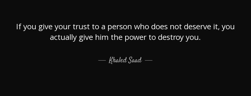 quote if you give your trust to a person who does not deserve it you actually give him the khaled saad Quotes