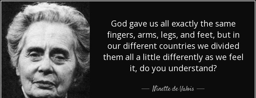 quote god gave us all exactly the same fingers arms legs and feet but in our different countries ninette de valois Quotes