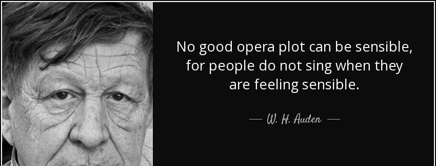 quote no good opera plot can be sensible for people do not sing when they are feeling sensible w h auden Quotes