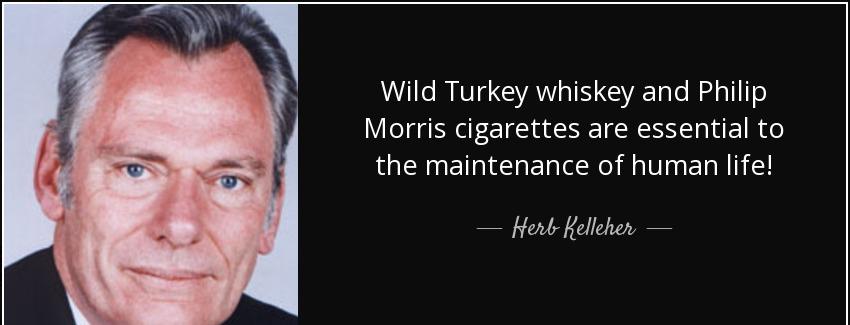 quote wild turkey whiskey and philip morris cigarettes are essential to the maintenance of herb kelleher Quotes
