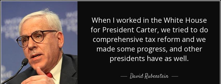 quote when i worked in the white house for president carter we tried to do comprehensive tax david rubenstein Quotes