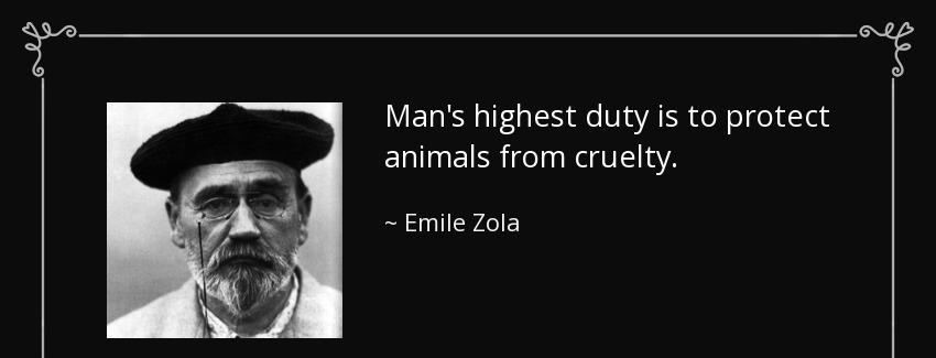 quote man s highest duty is to protect animals from cruelty emile zola Quotes