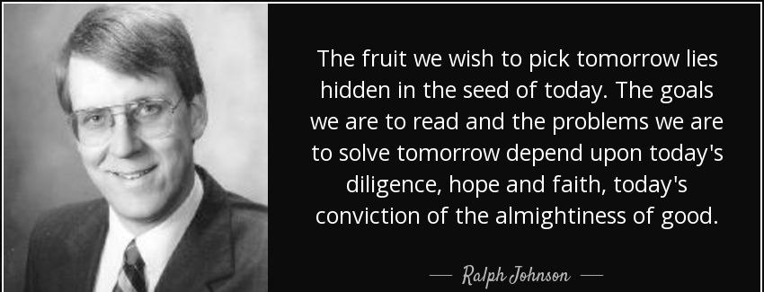 quote the fruit we wish to pick tomorrow lies hidden in the seed of today the goals we are ralph johnson Quotes