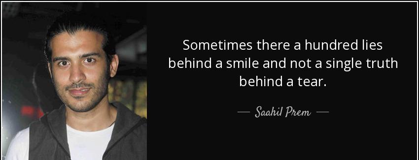 quote sometimes there a hundred lies behind a smile and not a single truth behind a tear saahil prem Quotes