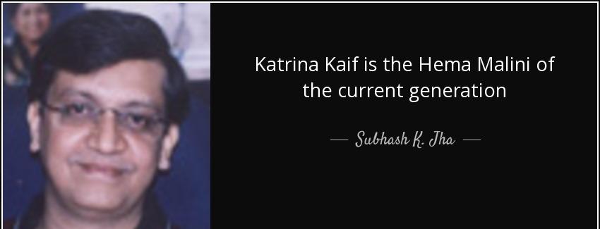 quote katrina kaif is the hema malini of the current generation subhash k jha Quotes