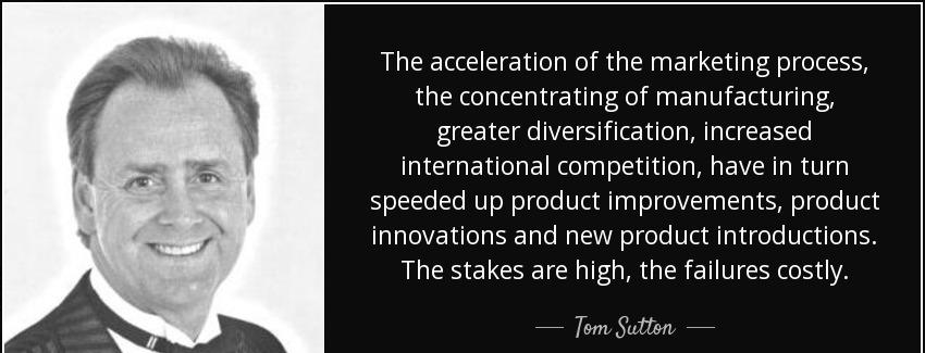 quote the acceleration of the marketing process the concentrating of manufacturing greater tom sutton Quotes