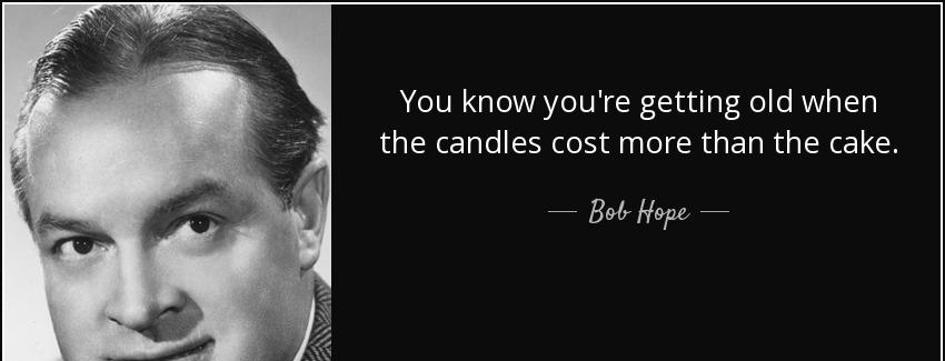 quote you know you re getting old when the candles cost more than the cake bob hope Quotes