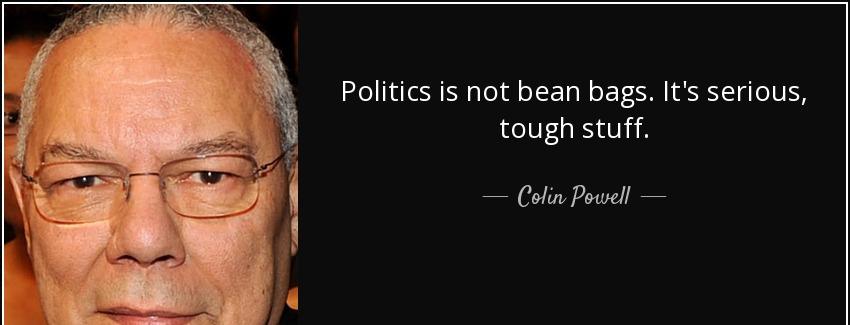quote politics is not bean bags it s serious tough stuff colin powell Quotes