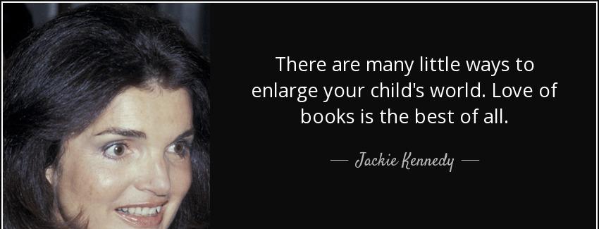 quote there are many little ways to enlarge your child s world love of books is the best of jackie kennedy Quotes