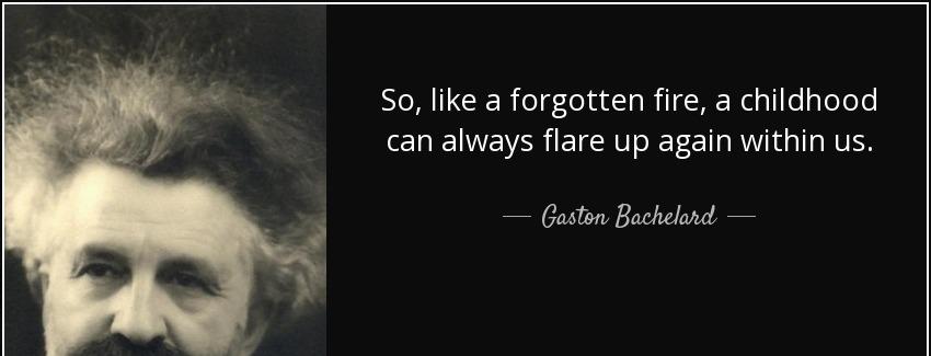quote so like a forgotten fire a childhood can always flare up again within us gaston bachelard Quotes