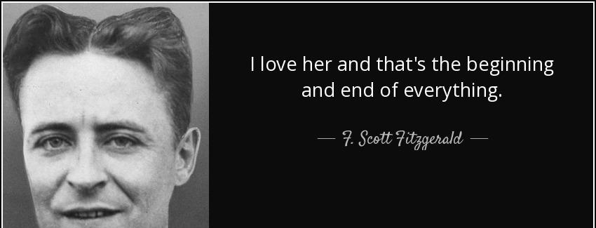 quote i love her and that s the beginning and end of everything f scott fitzgerald Quotes