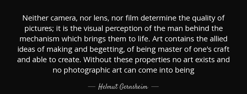 quote neither camera nor lens nor film determine the quality of pictures it is the visual helmut gernsheim Quotes