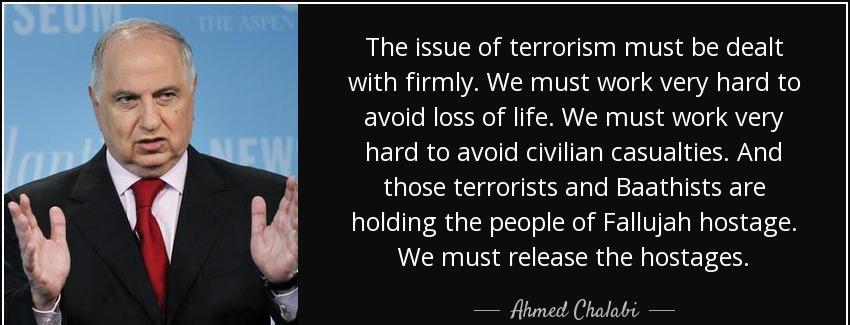 quote the issue of terrorism must be dealt with firmly we must work very hard to avoid loss ahmed chalabi Quotes