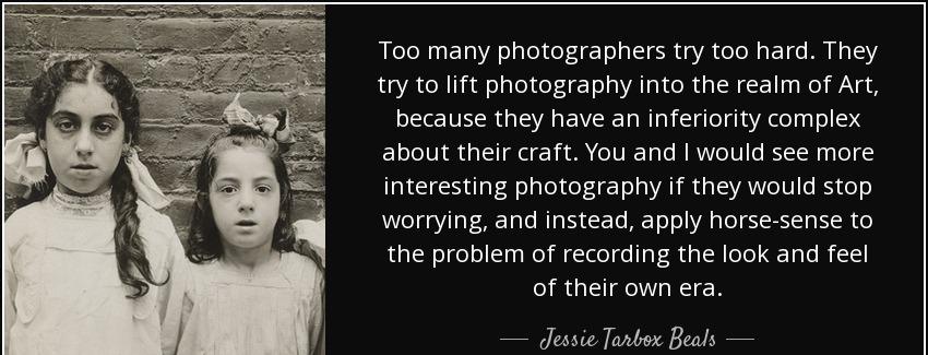 quote too many photographers try too hard they try to lift photography into the realm of art jessie tarbox beals Quotes