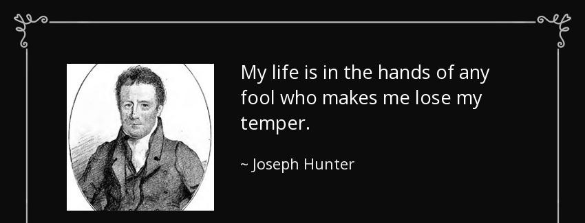 quote my life is in the hands of any fool who makes me lose my temper joseph hunter Quotes