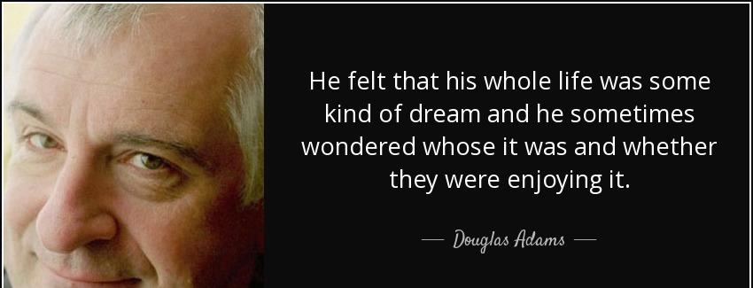 quote he felt that his whole life was some kind of dream and he sometimes wondered whose it douglas adams Quotes